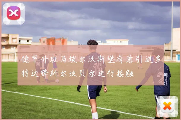 德甲升班马埃尔沃斯堡有意引进多特边锋科尔坎贝尔进行接触